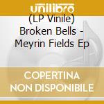 (LP Vinile) Broken Bells - Meyrin Fields Ep vinile