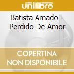 Batista Amado - Perdido De Amor cd musicale di Batista Amado
