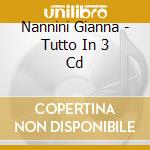 Nannini Gianna - Tutto In 3 Cd cd musicale di Nannini Gianna