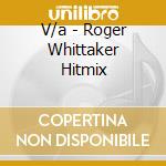 V/a - Roger Whittaker Hitmix cd musicale di V/a