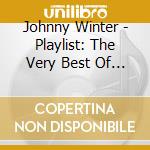Johnny Winter - Playlist: The Very Best Of Johnny Winter cd musicale di Johnny Winter