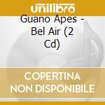Guano Apes - Bel Air (2 Cd) cd musicale di Guano Apes