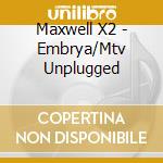 Maxwell X2 - Embrya/Mtv Unplugged cd