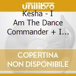 Kesha - I Am The Dance Commander + I Command You To Dance cd
