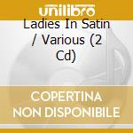 Ladies In Satin / Various (2 Cd) cd
