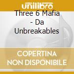 Three 6 Mafia - Da Unbreakables cd musicale di Three 6 mafia