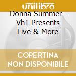 Donna Summer - Vh1 Presents Live & More cd musicale di Donna Summer
