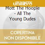 Mott The Hoople - All The Young Dudes