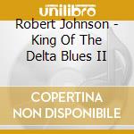 Robert Johnson - King Of The Delta Blues II cd musicale di Robert Johnson