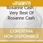 Rosanne Cash - Very Best Of Rosanne Cash cd musicale di Rosanne Cash