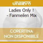 Ladies Only ! - Fanmeilen Mix cd
