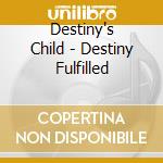 Destiny's Child - Destiny Fulfilled cd musicale di Destiny