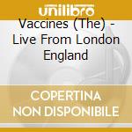 Vaccines (The) - Live From London England cd musicale di Vaccines (The)