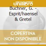 Buchner, G. - Esprit/haensel & Gretel cd