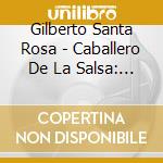 Gilberto Santa Rosa - Caballero De La Salsa: La Historia Tropical cd musicale di Gilberto Santa Rosa