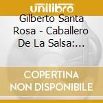 Gilberto Santa Rosa - Caballero De La Salsa: La Historia Tropical cd