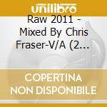 Raw 2011 - Mixed By Chris Fraser-V/A (2 Cd) cd