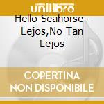 Hello Seahorse - Lejos,No Tan Lejos