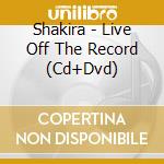 Shakira - Live Off The Record (Cd+Dvd) cd