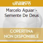 Marcelo Aguiar - Semente De Deus cd musicale di Marcelo Aguiar