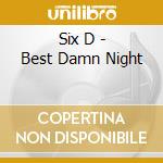 Six D - Best Damn Night cd