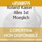 Roland Kaiser - Alles Ist Moeglich cd musicale di Roland Kaiser