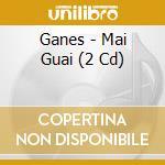 Ganes - Mai Guai (2 Cd) cd musicale di Ganes
