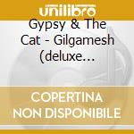 Gypsy & The Cat - Gilgamesh (deluxe Edition) (2 Cd) cd musicale di Gypsy & The Cat