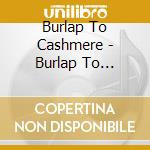 Burlap To Cashmere - Burlap To Cashmere cd