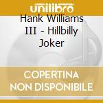 Hank Williams III - Hillbilly Joker cd musicale di Williams Hank Iii