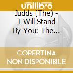 Judds (The) - I Will Stand By You: The Essential Collection