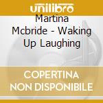 Martina Mcbride - Waking Up Laughing cd musicale di Martina Mcbride