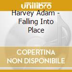 Harvey Adam - Falling Into Place cd musicale di Harvey Adam