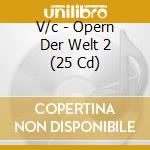 V/c - Opern Der Welt 2 (25 Cd) cd