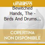 Bewitched Hands, The - Birds And Drums (2 Cd) cd