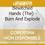 Bewitched Hands (The) - Burn And Explode