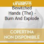 Bewitched Hands (The) - Burn And Explode cd