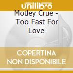 Motley Crue - Too Fast For Love cd