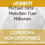 Michael Hirte - Melodien Fuer Millionen cd musicale di Michael Hirte