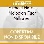 Michael Hirte - Melodien Fuer Millionen cd