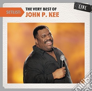 John P. Kee - Setlist:The Very Best Of John cd musicale di John P. Kee