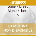 Junie - Bread Alone / Junie 5 cd