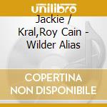 Jackie / Kral,Roy Cain - Wilder Alias cd musicale