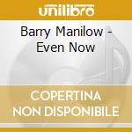 Barry Manilow - Even Now cd musicale di Barry Manilow