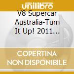 V8 Supercar Australia-Turn It Up! 2011 (2 Cd) cd