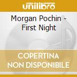 Morgan Pochin - First Night cd musicale di Morgan Pochin