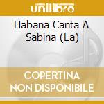 Habana Canta A Sabina (La) cd musicale