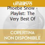 Phoebe Snow - Playlist: The Very Best Of cd musicale di Phoebe Snow