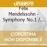 Felix Mendelssohn - Symphony No.1 / Symphony No.4 cd musicale di Felix Mendelssohn