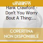 Hank Crawford - Don't You Worry Bout A Thing: Cti Records 40Th cd